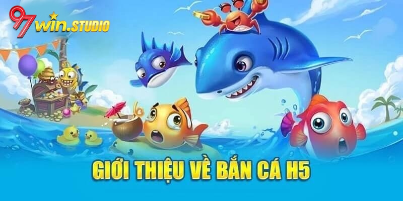 Giới thiệu về bắn cá H5