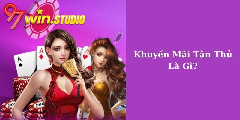 Khuyến mãi hot dành cho tân thủ là ưu đãi riêng của 97WIN