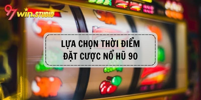 Lựa chọn thời điểm quay hũ 90 phù hợp