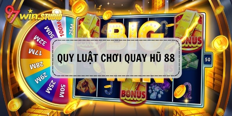 Quy luật chơi quay nổ hũ 88 tại 97WIN